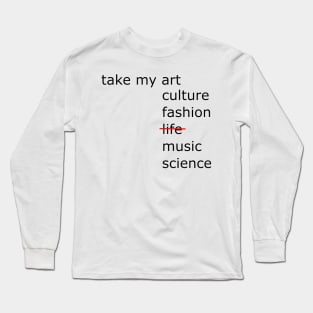 Take my art culture fashion life music science Long Sleeve T-Shirt